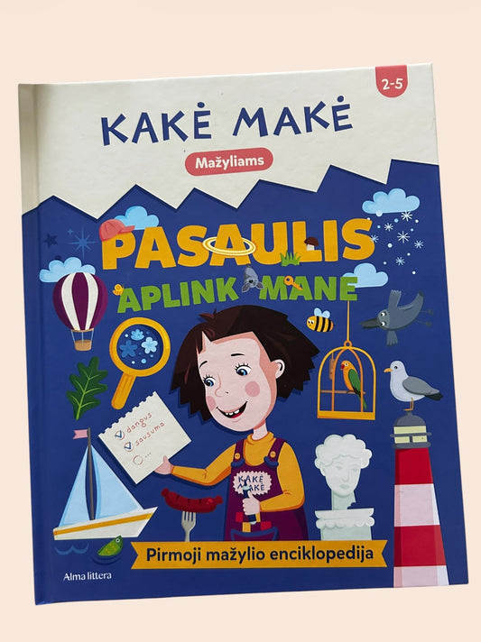 Kakė Makė. Pasaulis aplink mane. Pirmoji mažylio enciklopedija